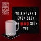 You haven't seen my bad side yet - mug coaster